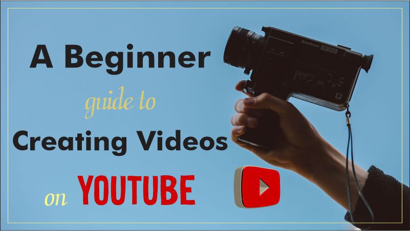 A Beginner's guide to creating videos on YouTube