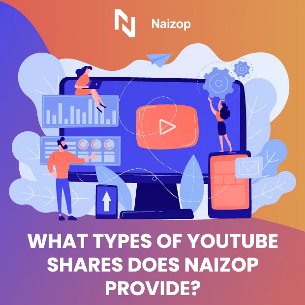 What Types of YouTube Shares Does Naizop Provide?