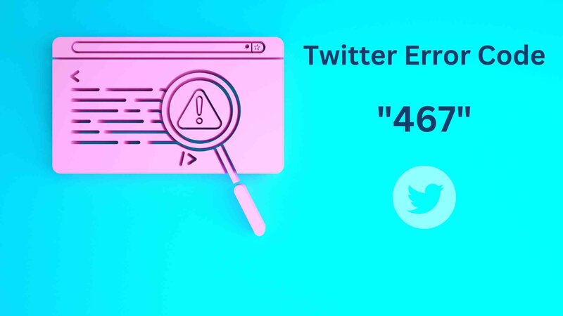 What is Code 467 in Twitter?