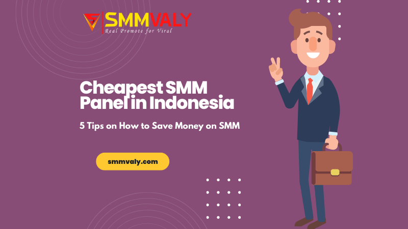 Cheapest SMM Panel in Indonesia: 5 Tips on How to Save Money on SMM