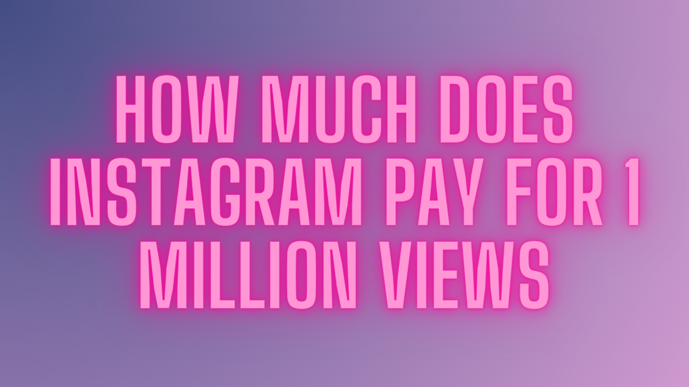 How much does Instagram pay for 1 million views? Find Out Now!