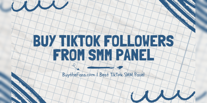 Buy TikTok Followers from SMM Panel | Best TikTok SMM Panel