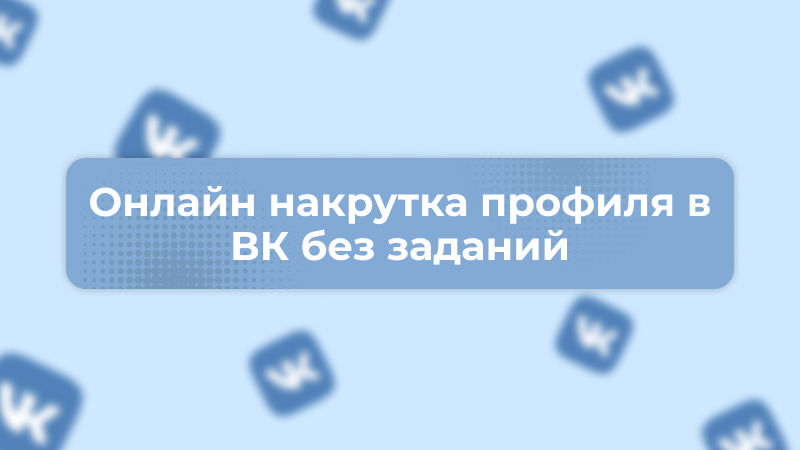 Онлайн накрутка профиля в ВК без заданий