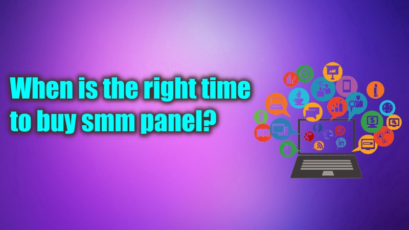 When Is The Right Time To Buy An SMM Panel