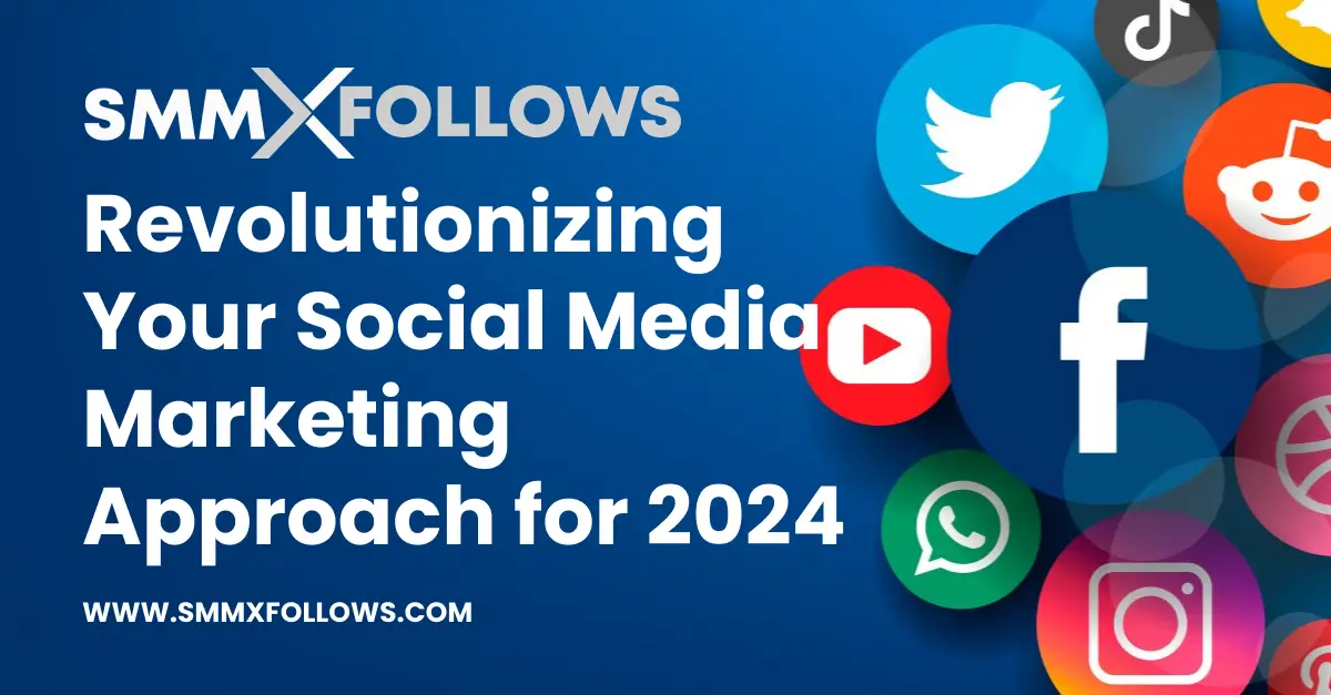 Revolutionizing Your Social Media Marketing Approach for 2024