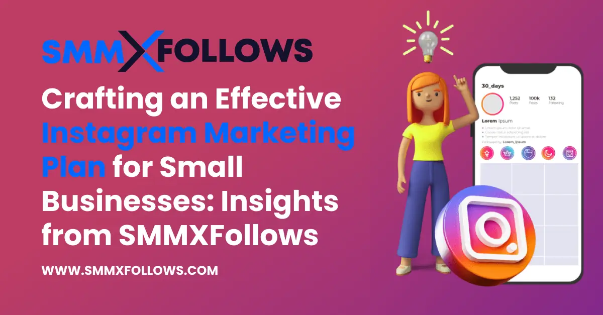 Crafting an Effective Instagram Marketing Plan for Small Businesses: Insights from SMMXFollows