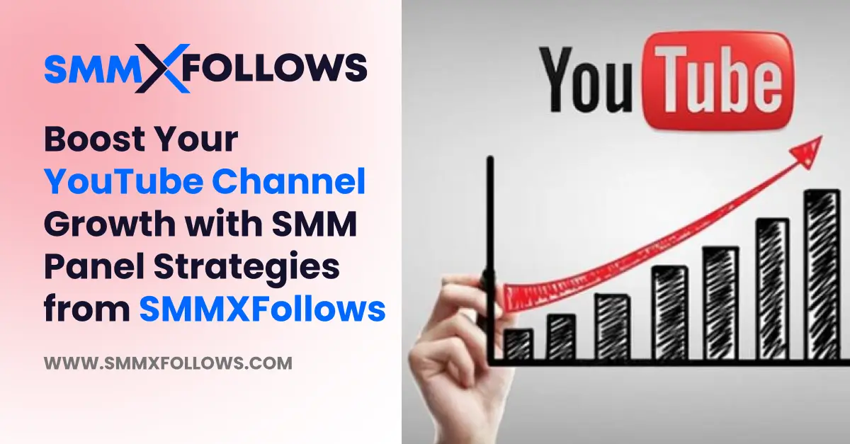 Boost Your YouTube Channel Growth with SMM Panel Strategies from SMMXFollows