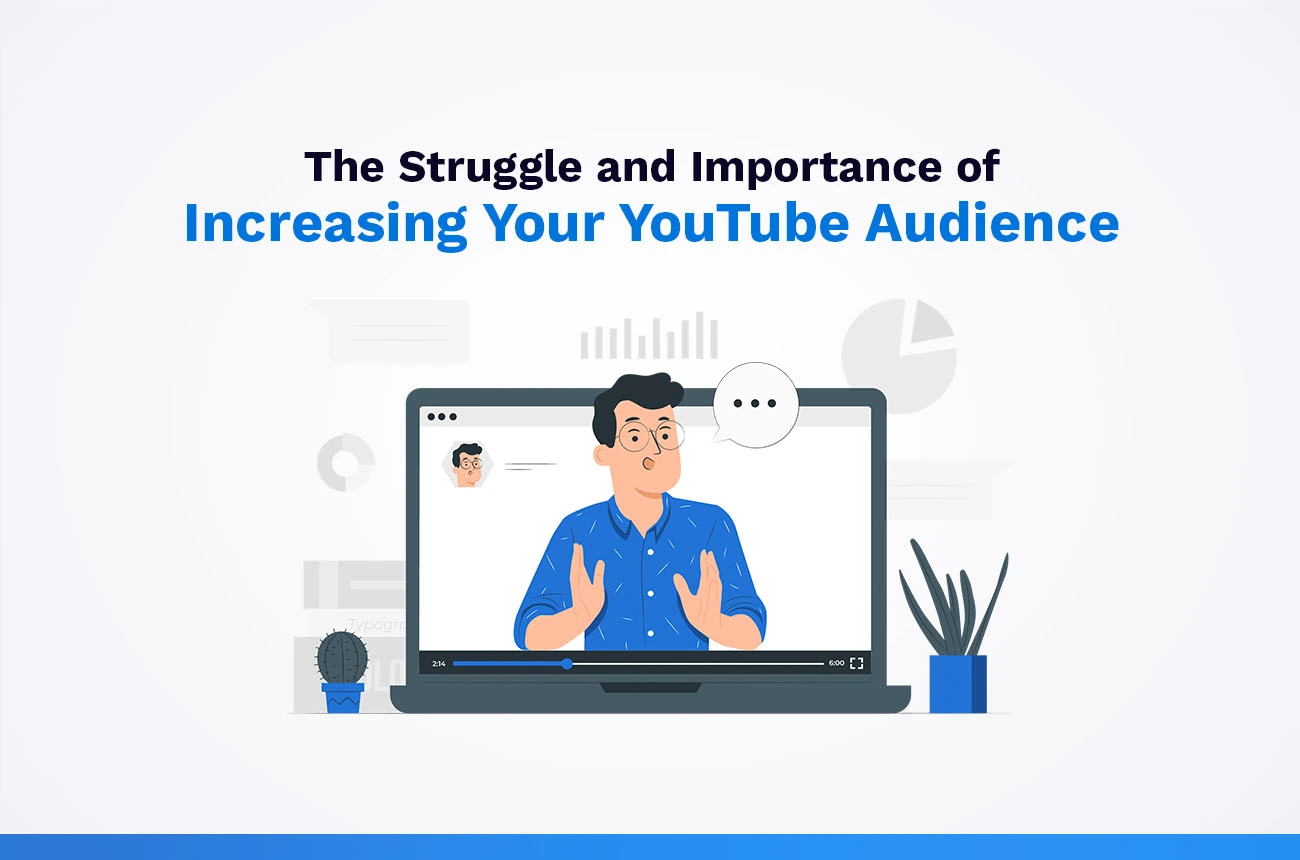 The Struggle and Importance of Increasing Your YouTube Audience