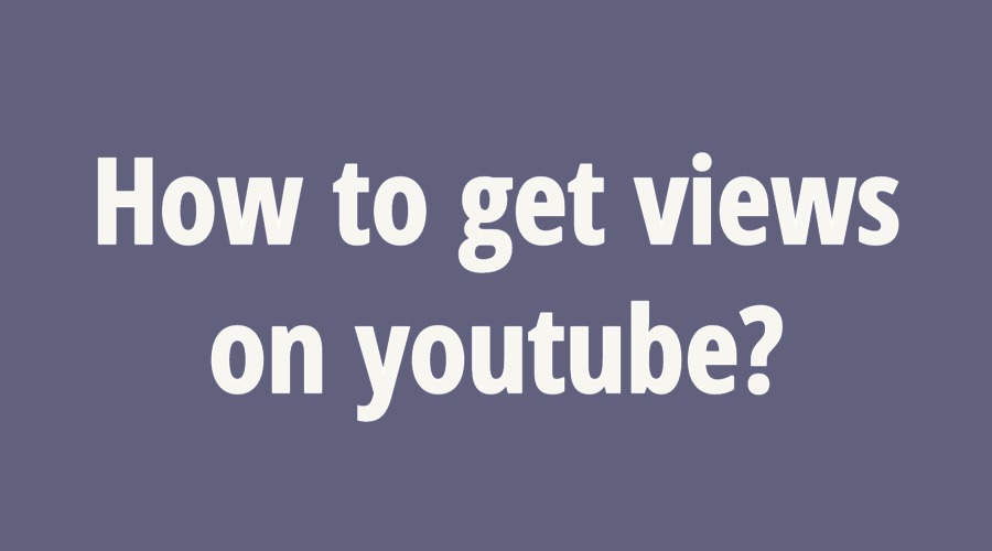 How to get views on youtube?