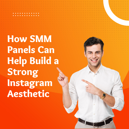 How SMM Panels Can Help Build a Strong Instagram Aesthetic