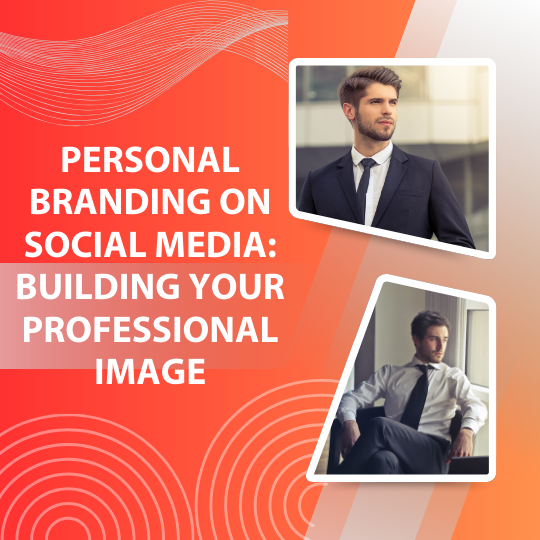 Personal Branding on Social Media: Building Your Professional Image