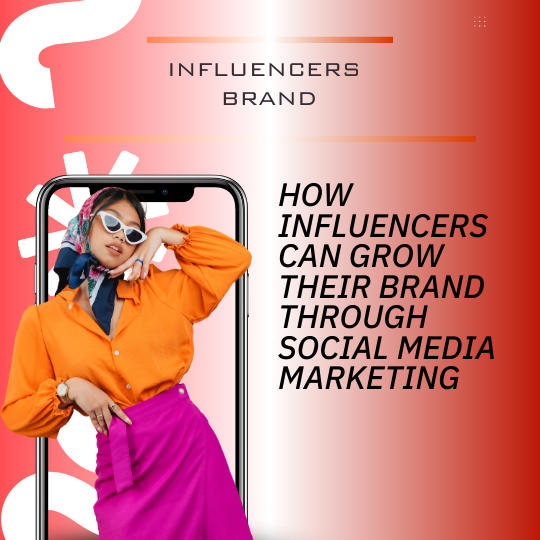 How Influencers Can Grow Their Brand Through Social Media Marketing