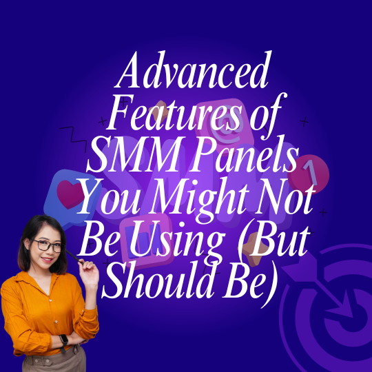 Advanced Features of SMM Panels You Might Not Be Using (But Should Be)