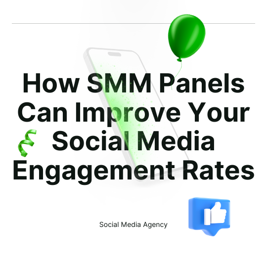 How SMM Panels Can Improve Your Social Media Engagement Rates