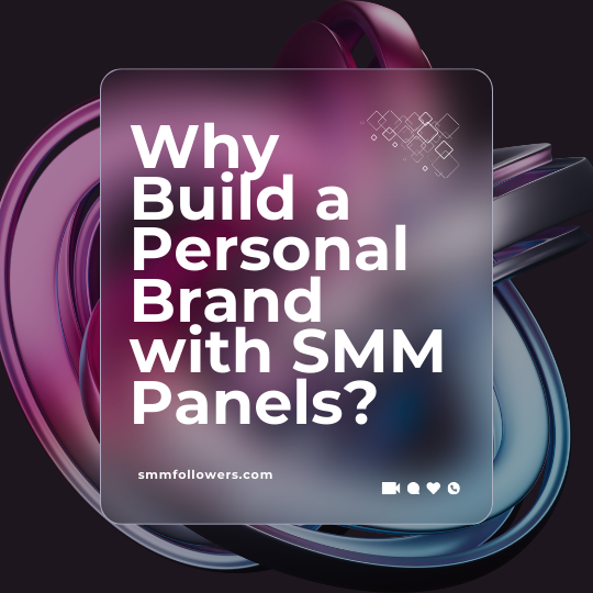 10 Tips for Building a Powerful Personal Brand with an SMM Panel