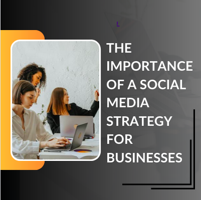 The Importance of a Social Media Strategy for Businesses