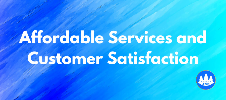 Khmer SMM: Affordable Services and Customer Satisfaction