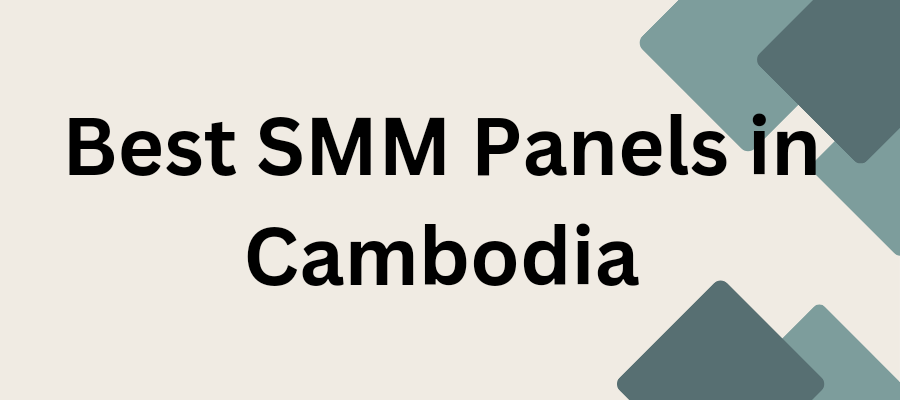 Best SMM Panels in Cambodia