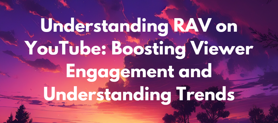 Understanding RAV on YouTube: Boosting Viewer Engagement