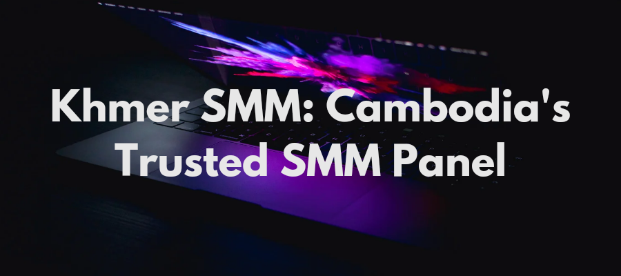 Enhance Your Social Media Presence with Khmer SMM: Cambodia's Trusted SMM Panel #1