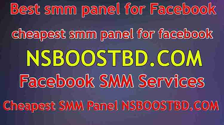 Best smm panel for Facebook | cheapest smm panel for facebook-Nsboostbd.com