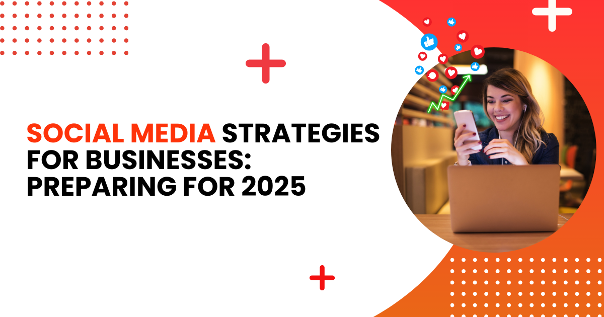  Social Media Strategies for Businesses: Preparing for 2025