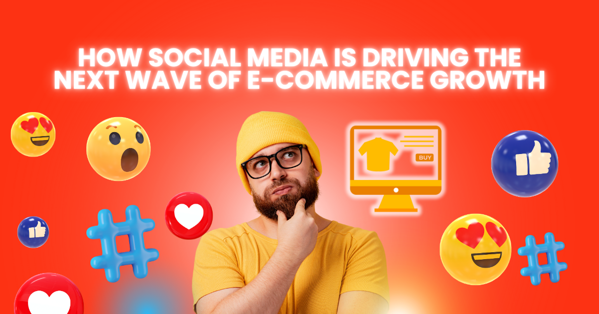 How Social Media Is Driving the Next Wave of E-Commerce Growth