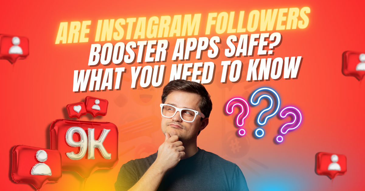 Are Instagram Followers Booster Apps Safe? What You Need to Know