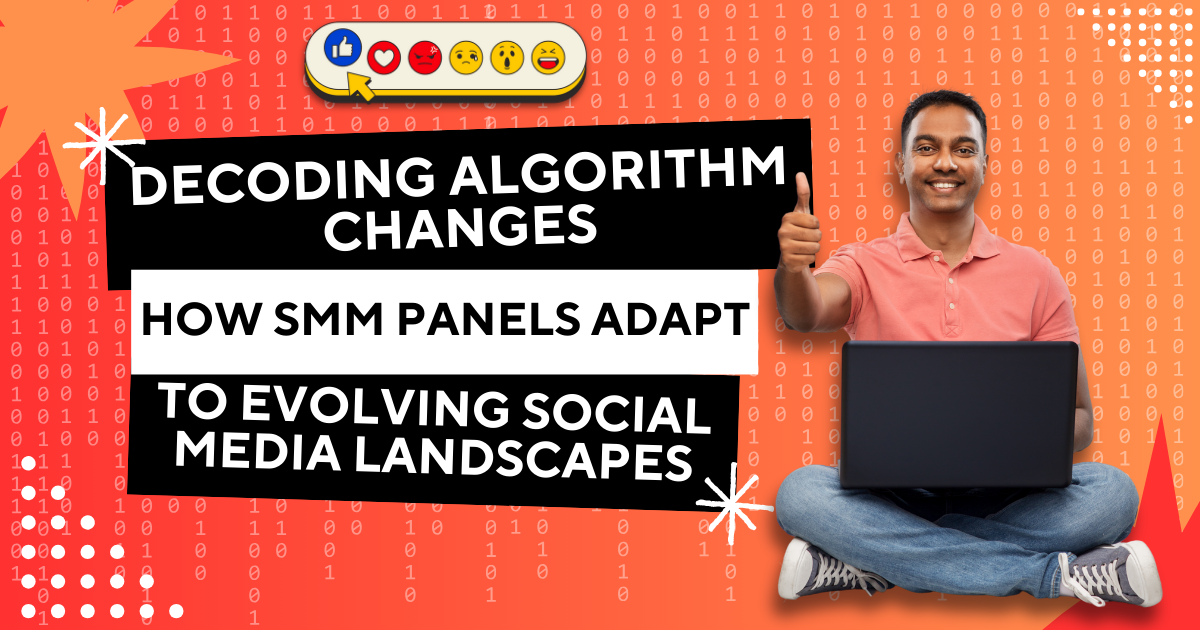 Decoding Algorithm Changes: How SMM Panels Adapt to Evolving Social Media Landscapes