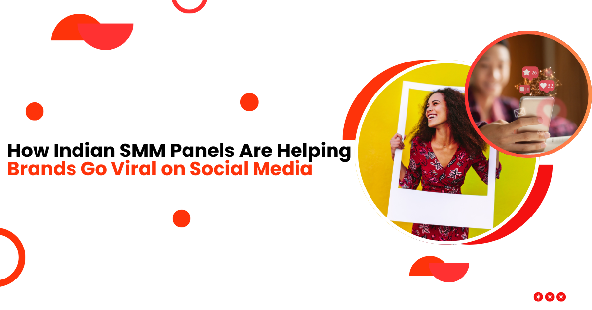 How Indian SMM Panels Are Helping Brands Go Viral on Social Media