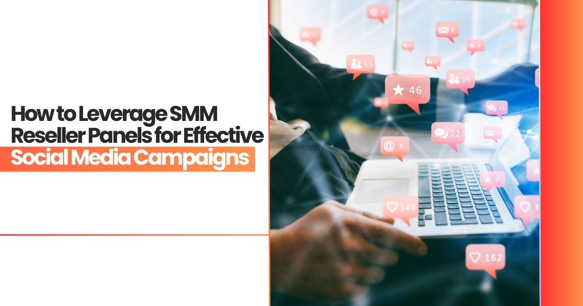 How to Leverage SMM Reseller Panels for Effective Social Media Campaigns 