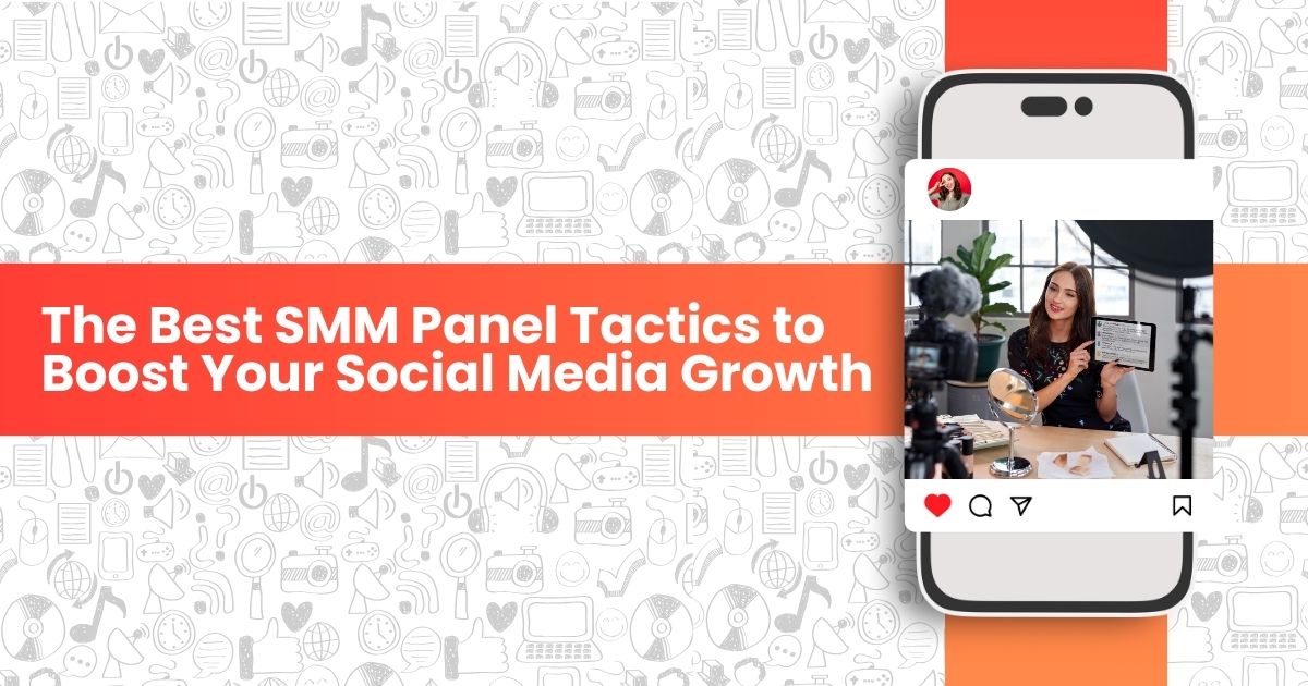 Best SMM Panel Tactics to Boost Your Social Media Growth