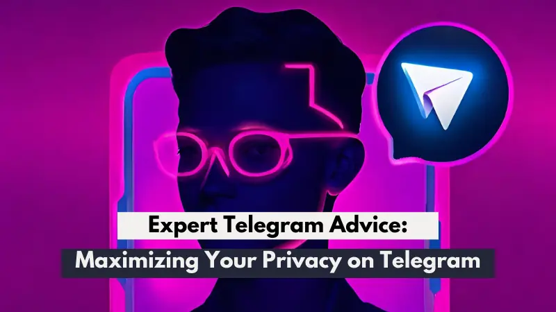 Maximizing Your Privacy on Telegram: Expert Advice