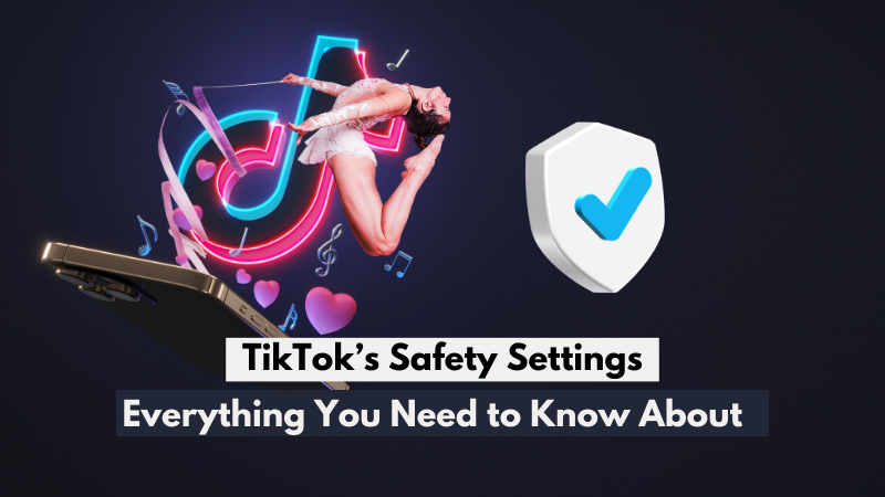 Everything You Need to Know About TikTok’s Safety Settings